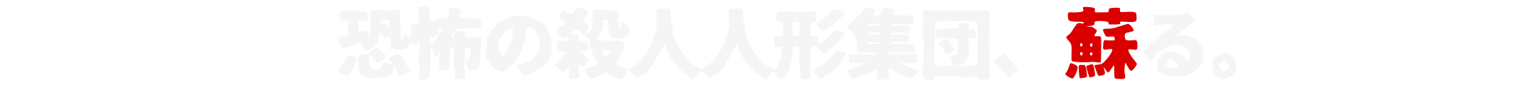 恐怖の殺人人形集団、蘇る。